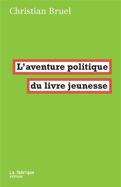 Couverture de L'aventure politique du livre jeunesse, de Christian Bruel (La Fabrique).